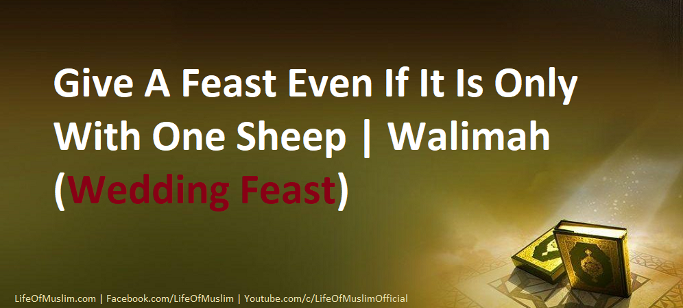 Give A Feast Even If It Is Only With One Sheep | Walimah (Wedding Feast)