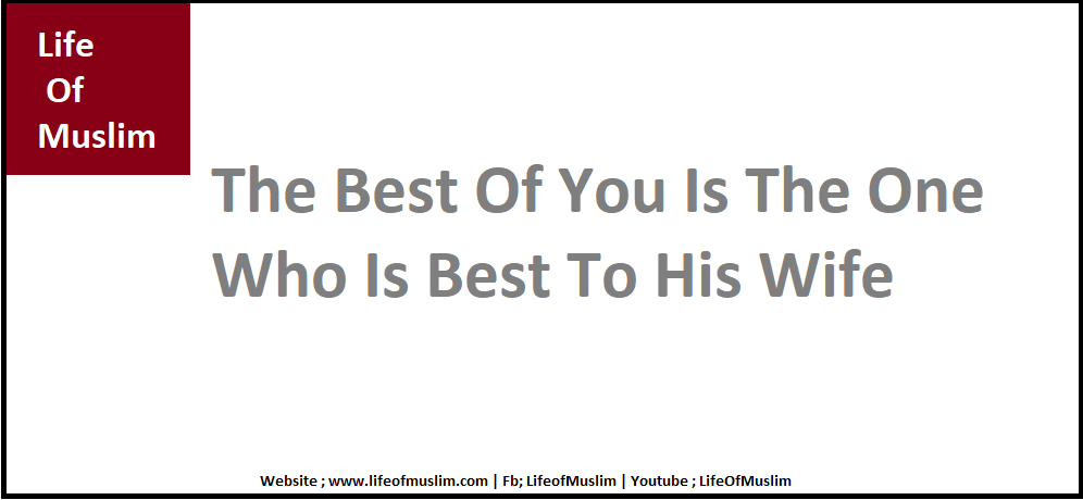 The Best Of You Is The One Who Is Best To His Wife