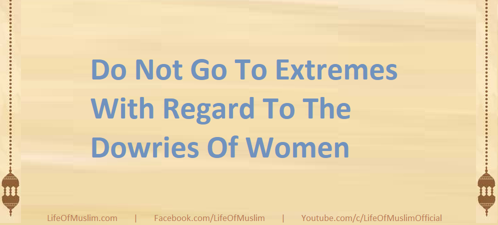 Do Not Go To Extremes With Regard To The Dowries Of Women