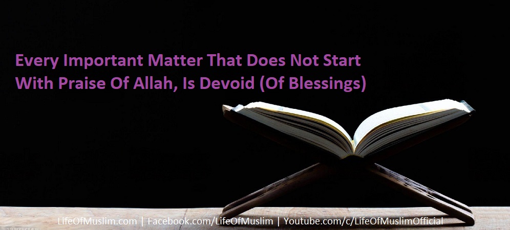 Every Important Matter That Does Not Start With Praise Of Allah, Is Devoid (Of Blessings)