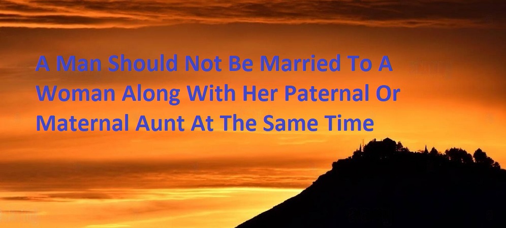 A Man Should Not Be Married To A Woman Along With Her Paternal Or Maternal Aunt At The Same Tim