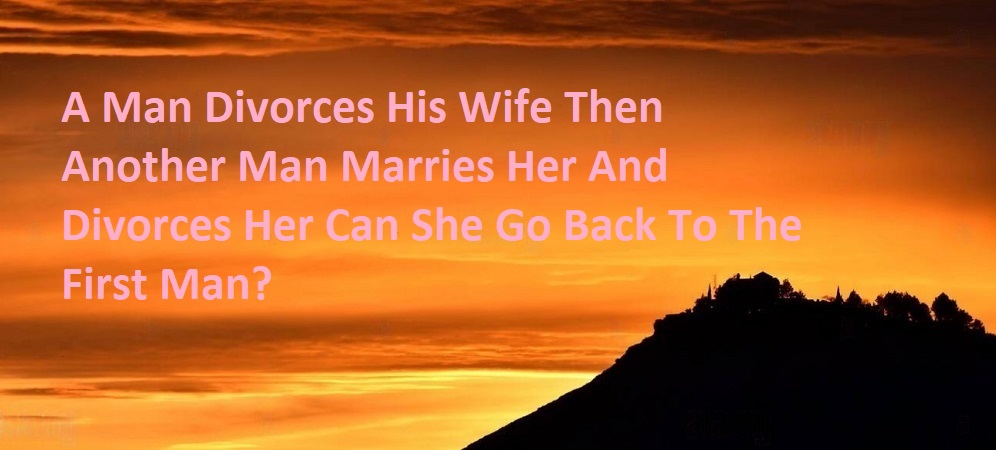 A Man Divorces His Wife Then Another Man Marries Her And Divorces Her Can She Go Back To The First Man?