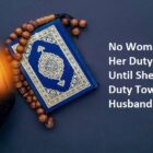 No Woman Can Fulfill Her Duty Towards Allah Until She Fulfills Her Duty Towards Her Husband