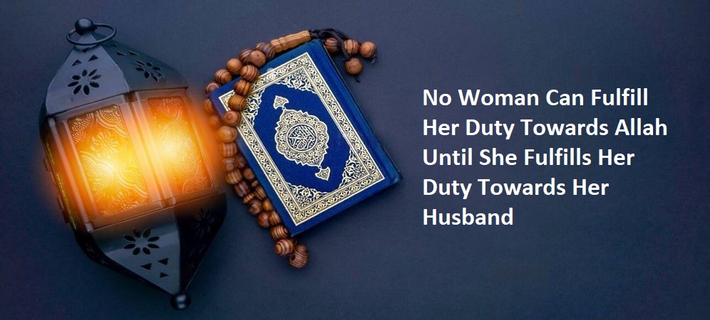 No Woman Can Fulfill Her Duty Towards Allah Until She Fulfills Her Duty Towards Her Husband