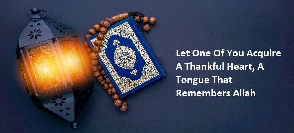 Let One Of You Acquire A Thankful Heart, A Tongue That Remembers Allah