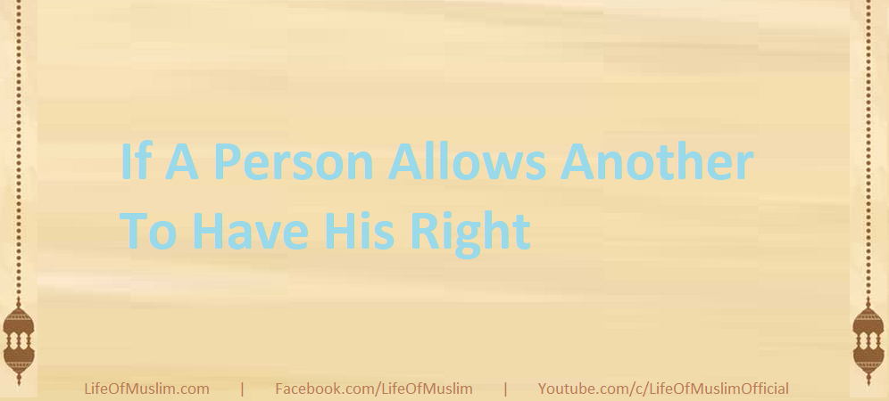 If A Person Allows Another To Have His Right