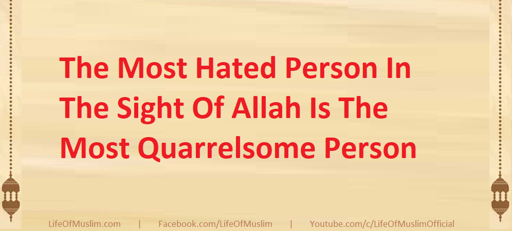 The Most Hated Person In The Sight Of Allah Is The Most Quarrelsome Person