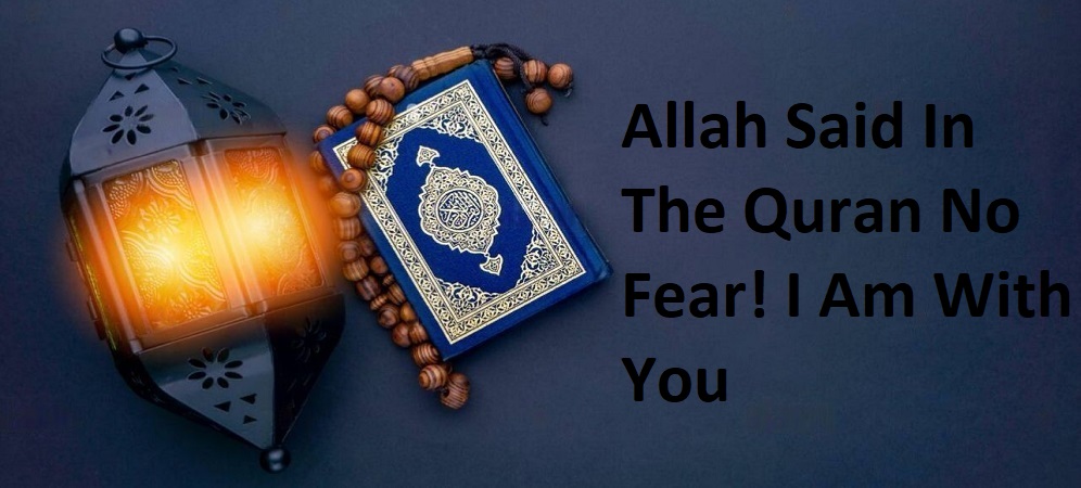 Allah Said In The Quran No Fear! I Am With You