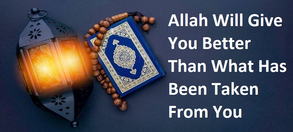 Allah Will Give You Better Than What Has Been Taken From You