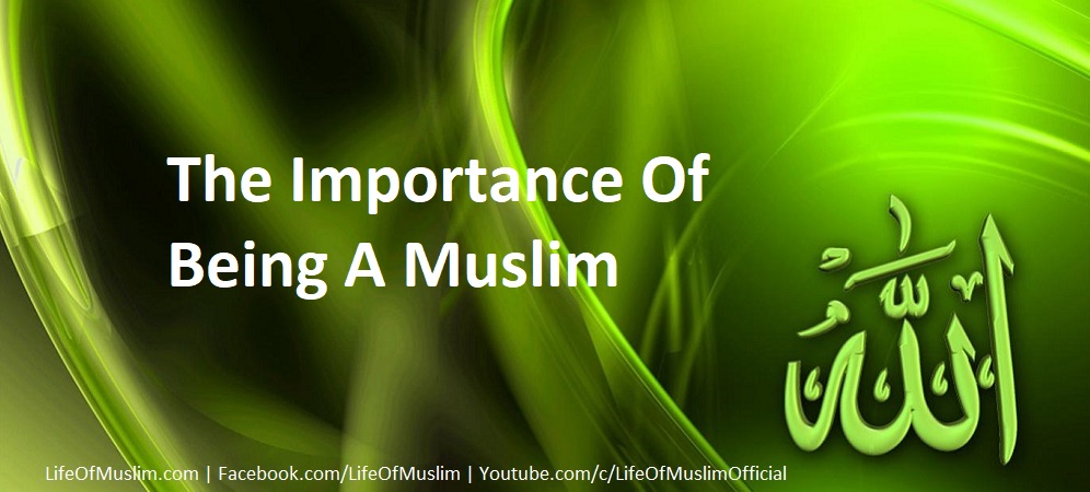 The Importance Of Being A Muslim