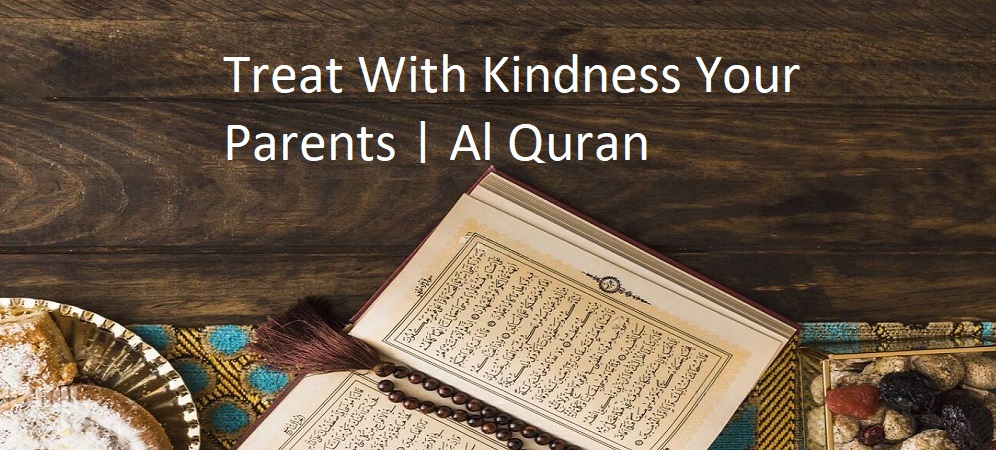 Treat With Kindness Your Parents | Al Quran