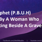 The Prophet (P.B.U.H) Passed By A Woman Who Was Sitting Beside A Grave