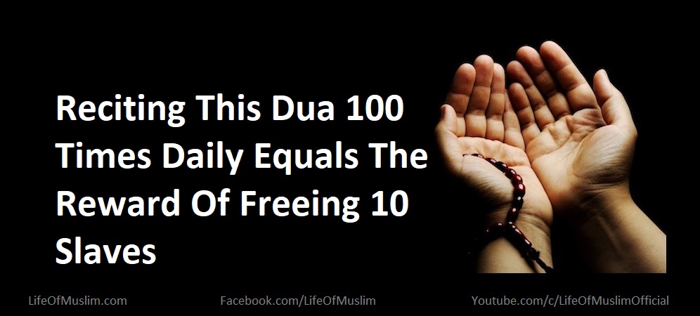 Reciting This Dua 100 Times Daily Equals The Reward Of Freeing 10 Slaves